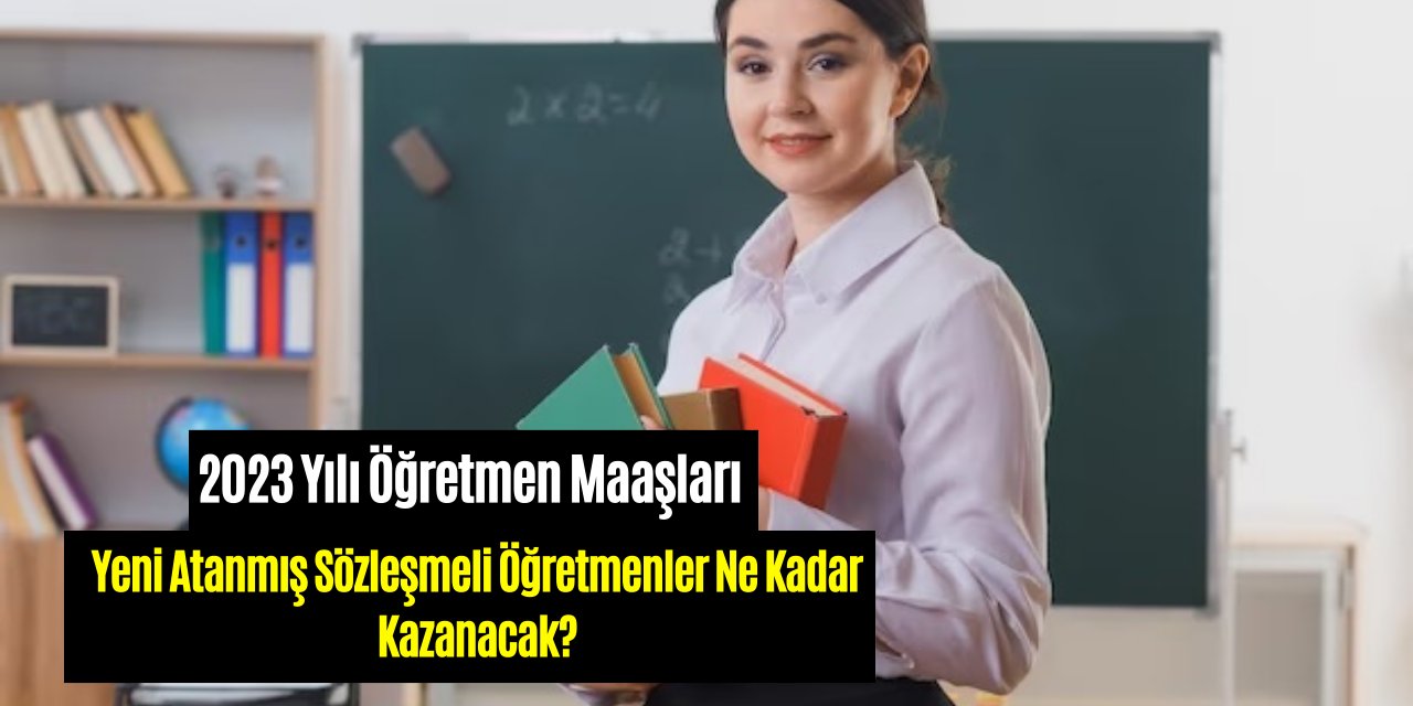 2023 yılı öğretmen maaşları: Yeni atanmış sözleşmeli öğretmenler ne kadar kazanacak?