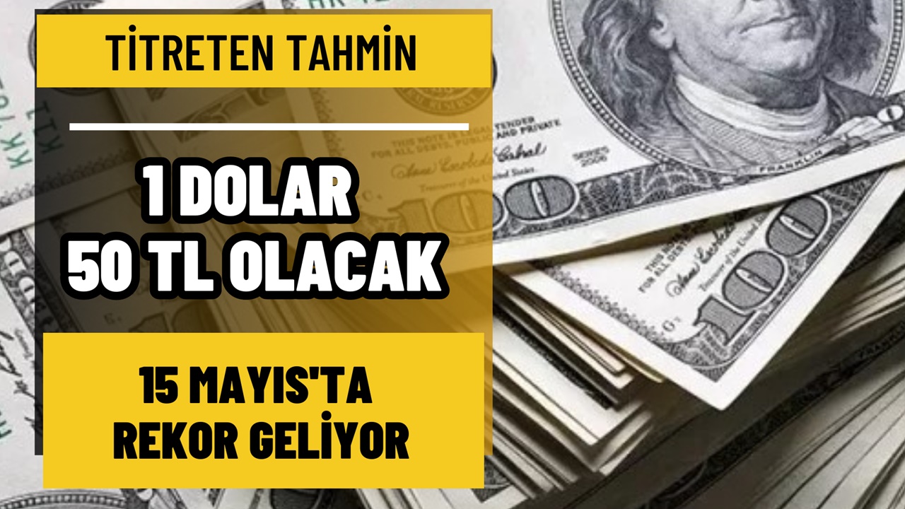 Dolar kuru tahmini tir tir titretti! 15 Mayıs’ta 1 Dolar o rakama gelecek