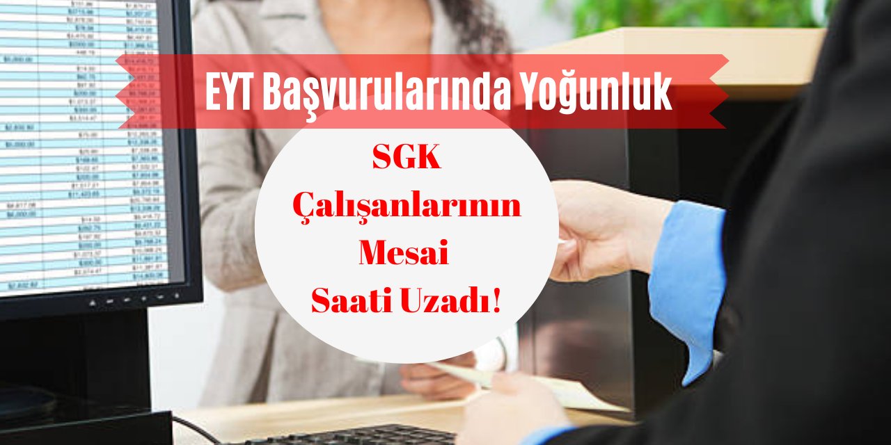 EYT başvurularında yoğunluk yaşanması SGK çalışanlarının mesai saatlerini uzattı