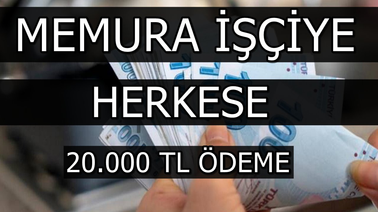 Hiçbir Ayrım Yapılmadan 20.000 TL Ödeme Hesapta! İşçisi Memuru Kadrolusu Hemen Başvursun!
