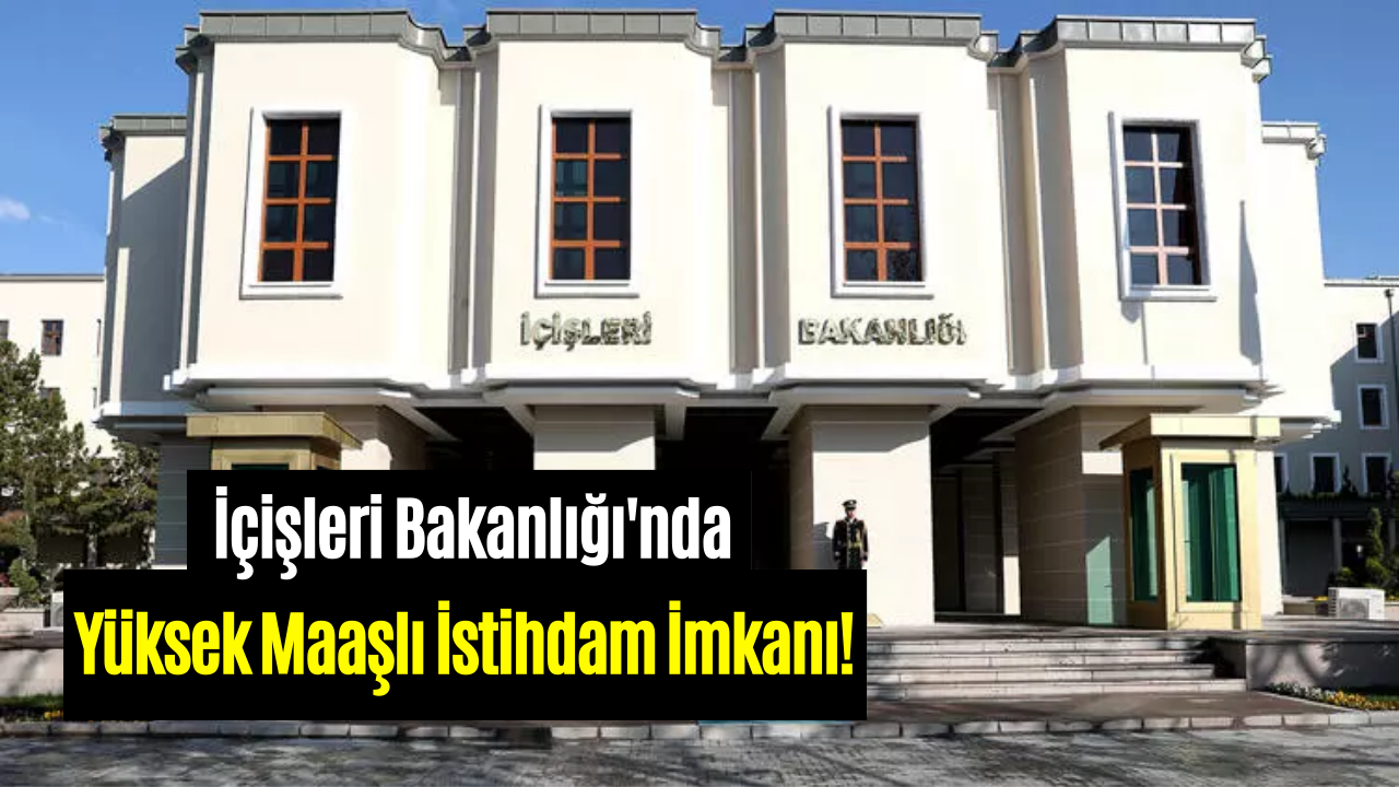 İçişleri Bakanlığı Yüksek Maaşlı Çeşitli Kadrolar için 335 Sözleşmeli Personel İstihdam Edecek! İşte Detaylar