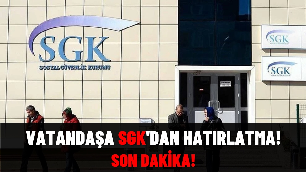 SGK son dakika açıklaması! Vatandaşa hatırlatma!