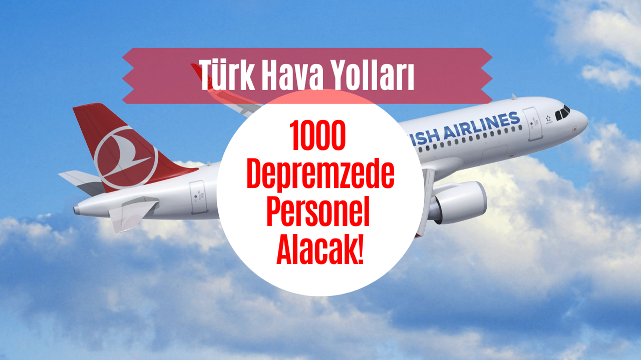 THY 1000 Depremzede Personel Alacak! Başvurular Başladı Geç Kalmayın!