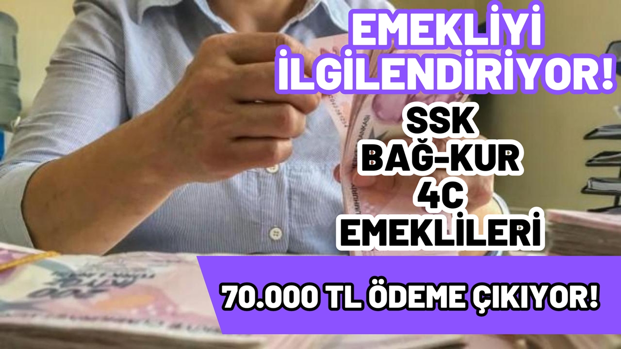 Tüm emeklileri ilgilendiriyor! SSK, Bağ-Kur, 4C’liye 70.000 TL ödeme çıkıyor